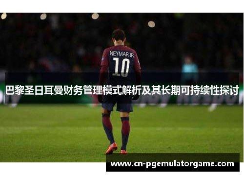 巴黎圣日耳曼财务管理模式解析及其长期可持续性探讨