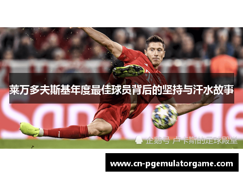 莱万多夫斯基年度最佳球员背后的坚持与汗水故事