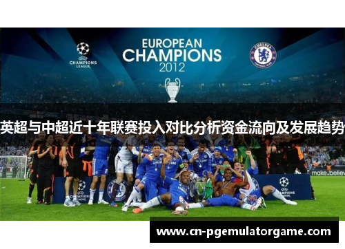 英超与中超近十年联赛投入对比分析资金流向及发展趋势