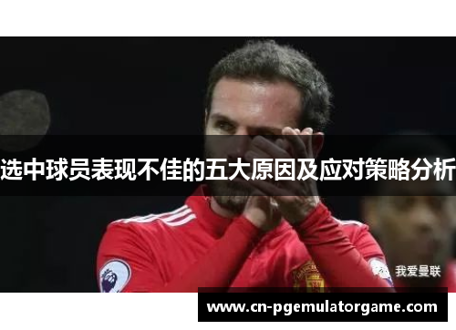 选中球员表现不佳的五大原因及应对策略分析