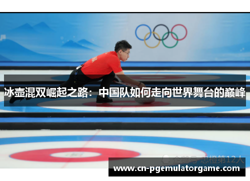 冰壶混双崛起之路：中国队如何走向世界舞台的巅峰