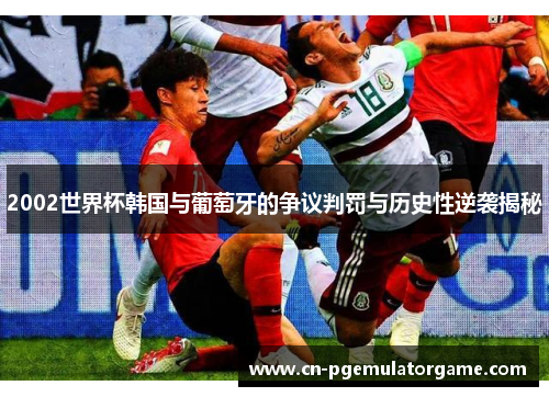 2002世界杯韩国与葡萄牙的争议判罚与历史性逆袭揭秘