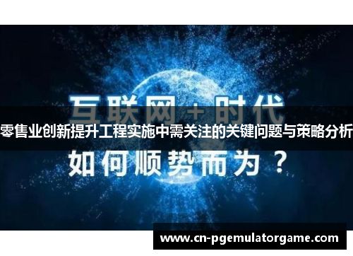 零售业创新提升工程实施中需关注的关键问题与策略分析