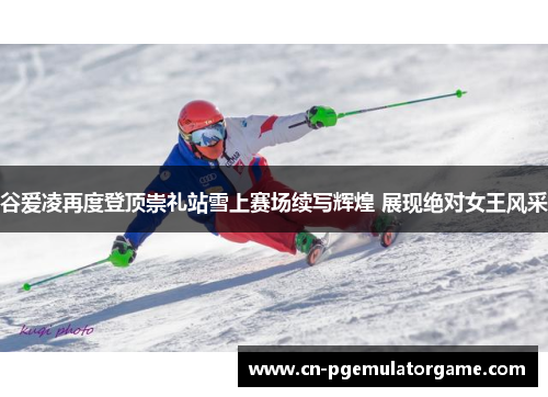 谷爱凌再度登顶崇礼站雪上赛场续写辉煌 展现绝对女王风采
