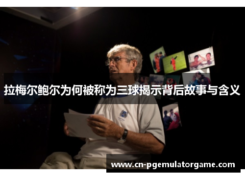 拉梅尔鲍尔为何被称为三球揭示背后故事与含义 拉梅尔鲍尔为何被称为三球揭示背后故事与含义