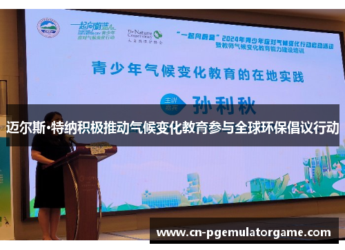 迈尔斯·特纳积极推动气候变化教育参与全球环保倡议行动