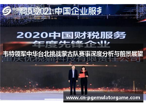 韦特领军中华台北挑战蒙古队赛事深度分析与前景展望
