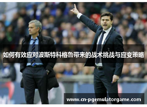 如何有效应对波斯特科格鲁带来的战术挑战与应变策略