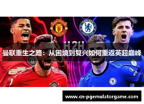 曼联重生之路：从困境到复兴如何重返英超巅峰