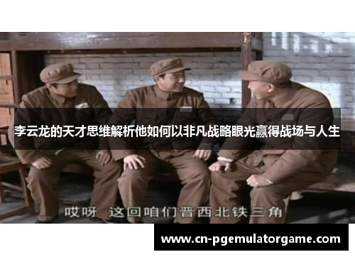 李云龙的天才思维解析他如何以非凡战略眼光赢得战场与人生